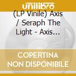 (LP Vinile) Axis / Seraph The Light - Axis / Seraph The Light vinile