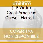 (LP Vinile) Great American Ghost - Hatred Stems From The Seed lp vinile di Great American Ghost
