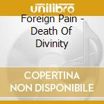 Foreign Pain - Death Of Divinity cd