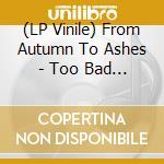(LP Vinile) From Autumn To Ashes - Too Bad You'Re Beautiful vinile