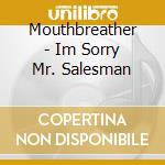 Mouthbreather - Im Sorry Mr. Salesman cd musicale