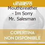 Mouthbreather - Im Sorry Mr. Salesman cd