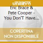 Eric Brace & Pete Cooper - You Don'T Have To Like Them Bo cd musicale di Eric Brace & Pete Cooper