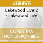 Lakewood Live 2 - Lakewood Live cd musicale di Lakewood Live 2