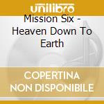 Mission Six - Heaven Down To Earth cd musicale di Mission Six