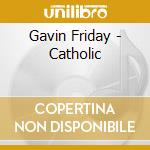Gavin Friday - Catholic cd musicale di Friday Gavin