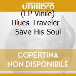 (LP Vinile) Blues Traveler - Save His Soul vinile