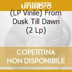 (LP Vinile) From Dusk Till Dawn (2 Lp) lp vinile di Original Soundtrack