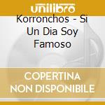 Korronchos - Si Un Dia Soy Famoso cd
