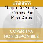 Chapo De Sinaloa - Camina Sin Mirar Atras cd musicale di Chapo De Sinaloa