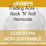 Trading Aces - Rock 'N' Roll Homicide cd musicale