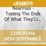 Nearmiss - Testing The Ends Of What They'Ll Put Up cd