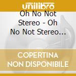 Oh No Not Stereo - Oh No Not Stereo (Ep) (1+ T (Ob cd musicale di Oh No Not Stereo
