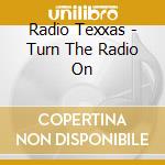 Radio Texxas - Turn The Radio On cd musicale di Radio Texxas