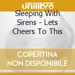 Sleeping With Sirens - Lets Cheers To This cd