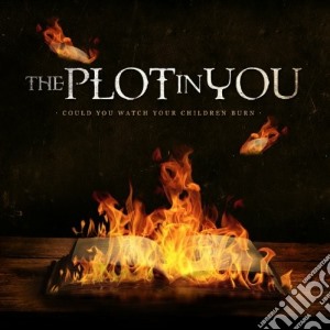 Plot In You (The) - Could You Watch Your Children Burn cd musicale di The Plot in you
