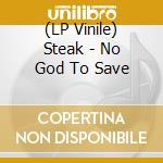 (LP Vinile) Steak - No God To Save vinile