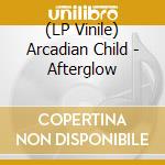 (LP Vinile) Arcadian Child - Afterglow lp vinile di Arcadian Child