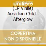 (LP Vinile) Arcadian Child - Afterglow vinile