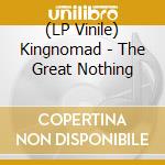 (LP Vinile) Kingnomad - The Great Nothing
