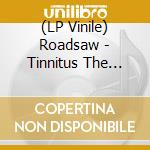 (LP Vinile) Roadsaw - Tinnitus The Night vinile