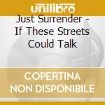 Just Surrender - If These Streets Could Talk cd musicale di Just Surrender
