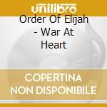 Order Of Elijah - War At Heart cd musicale di Order Of Elijah