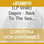 (LP Vinile) Dagon - Back To The Sea (2 Lp) lp vinile di Dagon