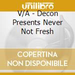 V/A - Decon Presents Never Not Fresh cd musicale di ARTISTI VARI