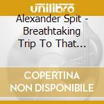 Alexander Spit - Breathtaking Trip To That Otherside cd musicale di Alexander Spit