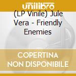 (LP Vinile) Jule Vera - Friendly Enemies lp vinile di Jule Vera