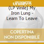 (LP Vinile) My Iron Lung - Learn To Leave