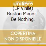 (LP Vinile) Boston Manor - Be Nothing. vinile