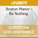 Boston Manor - Be Nothing. cd