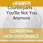 Counterparts - You'Re Not You Anymore cd