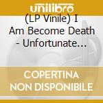 (LP Vinile) I Am Become Death - Unfortunate Anthems And Songs Of No Hope