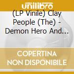 (LP Vinile) Clay People (The) - Demon Hero And Other Extraordinary Phantasmagoric Anomalies And Fables lp vinile di Clay People, The
