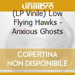 (LP Vinile) Low Flying Hawks - Anxious Ghosts vinile