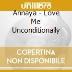 Annaya - Love Me Unconditionally cd musicale di Annaya