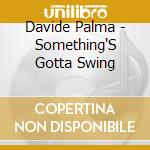 Davide Palma - Something'S Gotta Swing cd