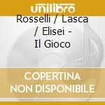 Rosselli / Lasca / Elisei - Il Gioco cd