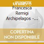 Francesca Remigi Archipelagos - Il Labirinto Dei Topi cd