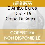 D'Amico Daros Duo - Di Crepe Di Sogni Di Futili Desideri cd