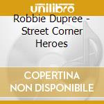 Robbie Dupree - Street Corner Heroes cd