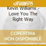 Kevin Williams - Love You The Right Way cd musicale di Kevin Williams