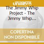 The Jimmy Whip Project - The Jimmy Whip Project cd