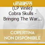 (LP Vinile) Cobra Skulls - Bringing The War Home (12') vinile