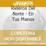 Rieleros Del Norte - En Tus Manos cd musicale di Rieleros Del Norte