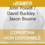 John Powell / David Buckley - Jason Bourne cd musicale di John Powell / David Buckley