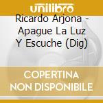 Ricardo Arjona - Apague La Luz Y Escuche (Dig) cd musicale di Ricardo Arjona